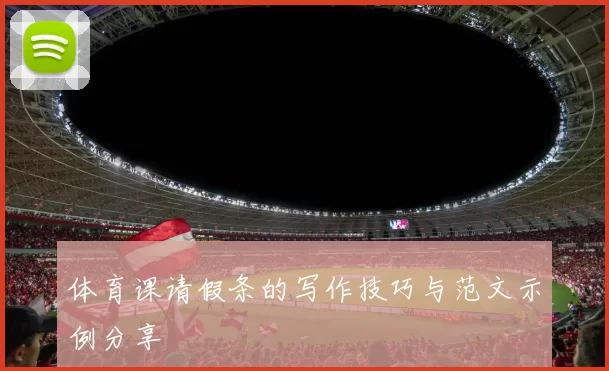 体育课请假条的写作技巧与范文示例分享