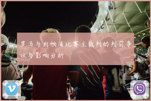 罗马与利物浦比赛主裁判的判罚争议与影响分析